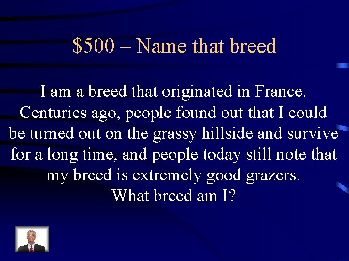 $500 – Name that breed I am a breed that originated in France. Centuries