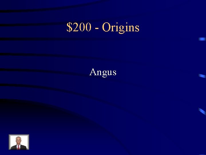 $200 - Origins Angus 