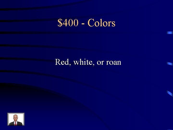 $400 - Colors Red, white, or roan 