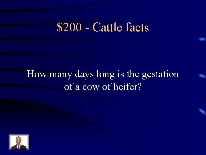 $200 - Cattle facts How many days long is the gestation of a cow