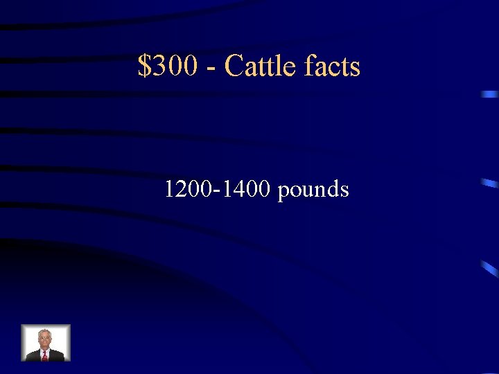 $300 - Cattle facts 1200 -1400 pounds 