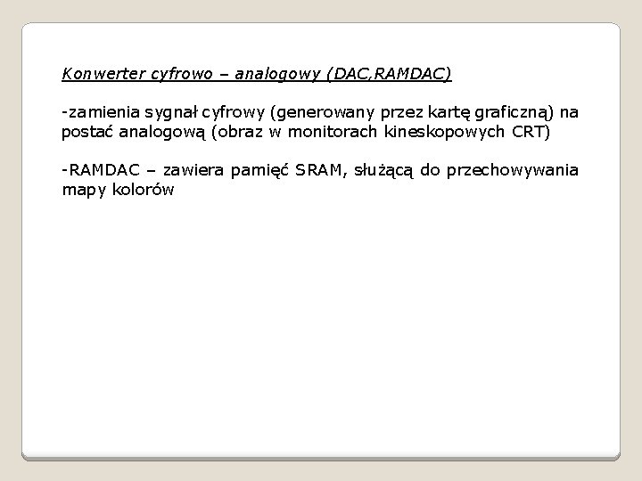 Konwerter cyfrowo – analogowy (DAC, RAMDAC) -zamienia sygnał cyfrowy (generowany przez kartę graficzną) na