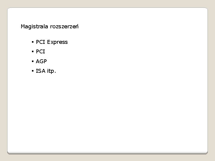 Magistrala rozszerzeń § PCI Express § PCI § AGP § ISA itp. 