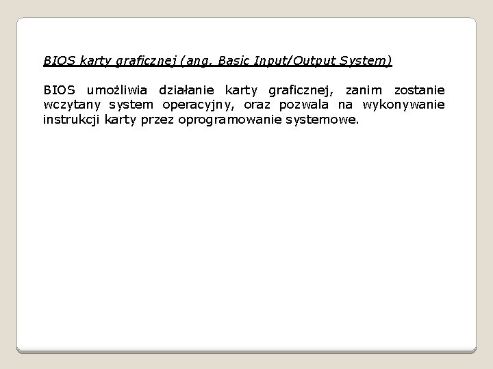 BIOS karty graficznej (ang. Basic Input/Output System) BIOS umożliwia działanie karty graficznej, zanim zostanie