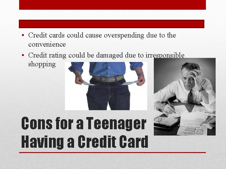  • Credit cards could cause overspending due to the convenience • Credit rating