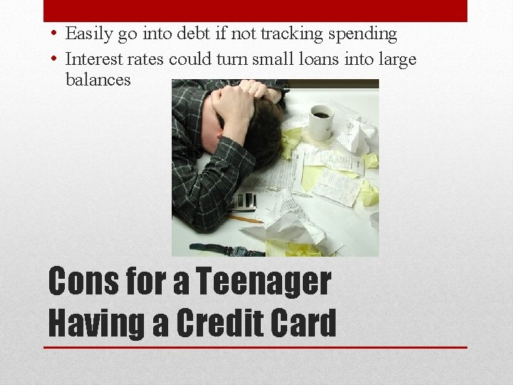  • Easily go into debt if not tracking spending • Interest rates could