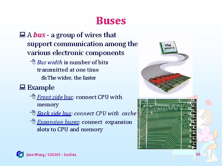 Buses : A bus - a group of wires that support communication among the