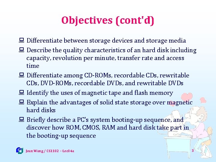 Objectives (cont'd) : Differentiate between storage devices and storage media : Describe the quality