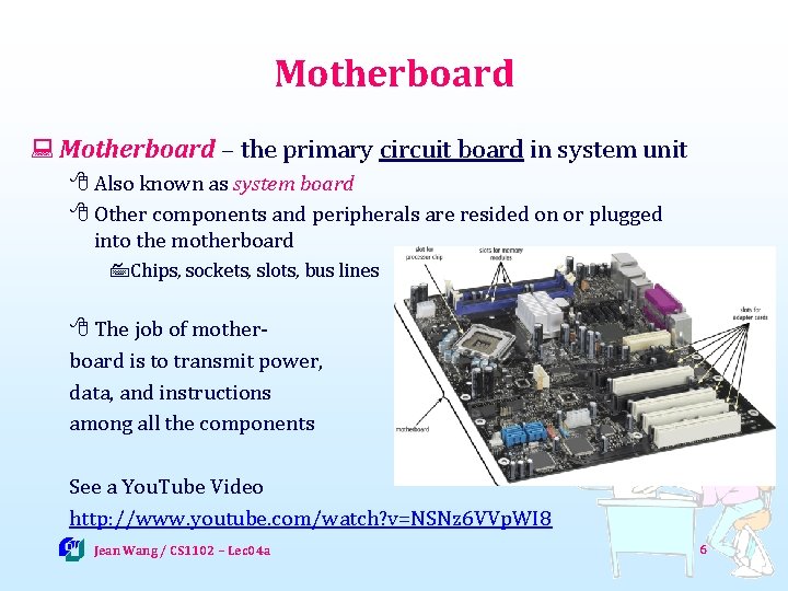 Motherboard : Motherboard – the primary circuit board in system unit 8 Also known