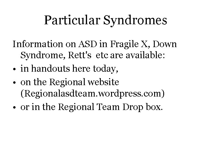 Particular Syndromes Information on ASD in Fragile X, Down Syndrome, Rett's etc are available: