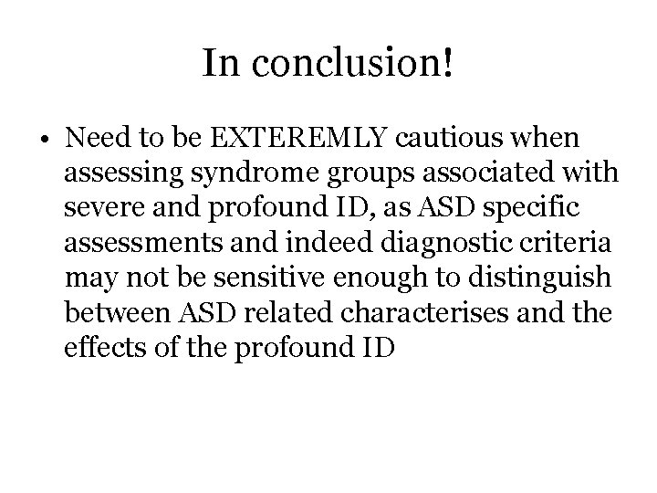 In conclusion! • Need to be EXTEREMLY cautious when assessing syndrome groups associated with