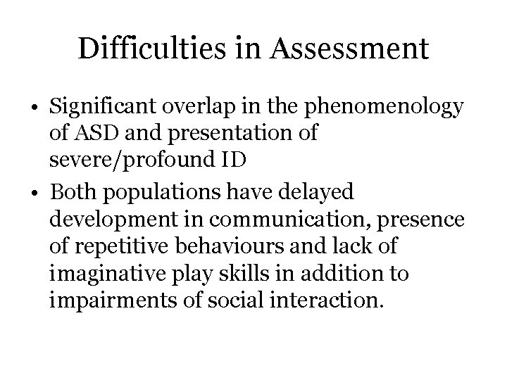 Difficulties in Assessment • Significant overlap in the phenomenology of ASD and presentation of