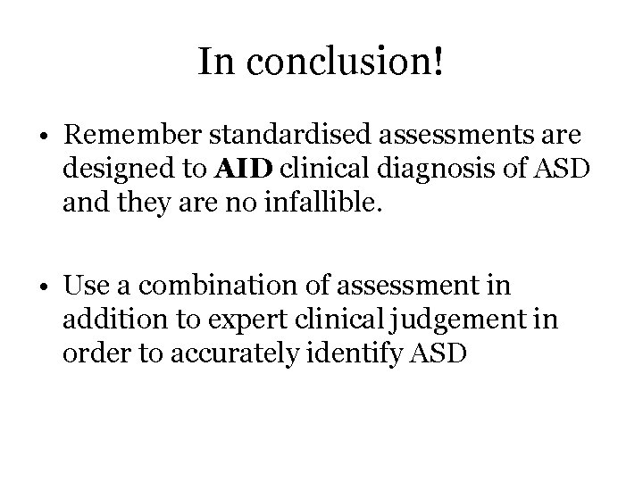 In conclusion! • Remember standardised assessments are designed to AID clinical diagnosis of ASD