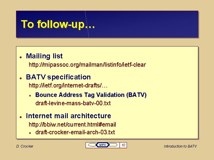 To follow-up… Mailing list http: //mipassoc. org/mailman/listinfo/ietf-clear BATV specification http: //ietf. org/internet-drafts/… Bounce Address