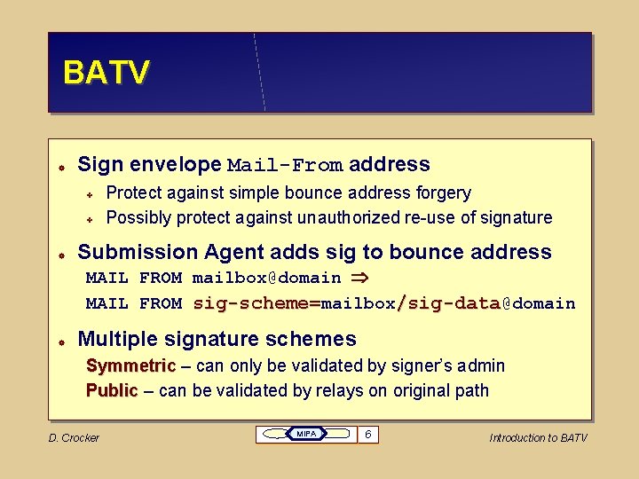 BATV Sign envelope Mail-From address Protect against simple bounce address forgery Possibly protect against
