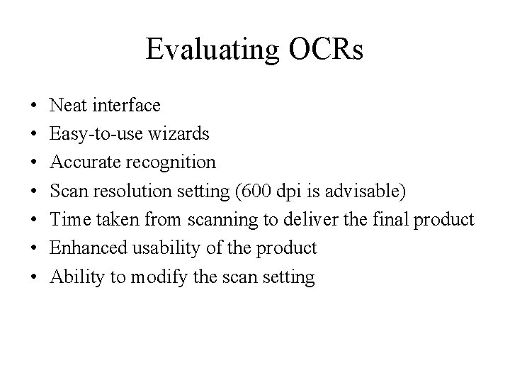 Evaluating OCRs • • Neat interface Easy-to-use wizards Accurate recognition Scan resolution setting (600