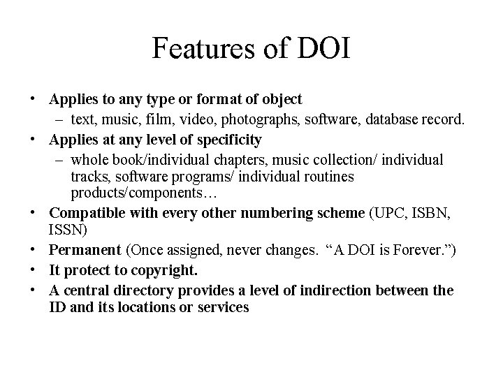 Features of DOI • Applies to any type or format of object – text,