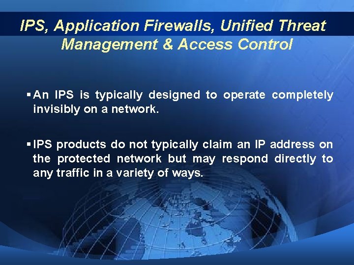 IPS, Application Firewalls, Unified Threat Management & Access Control § An IPS is typically