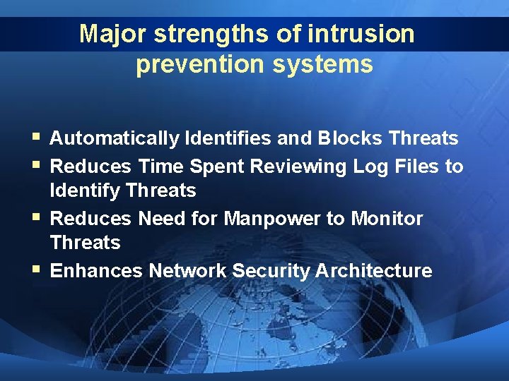 Major strengths of intrusion prevention systems § Automatically Identifies and Blocks Threats § Reduces
