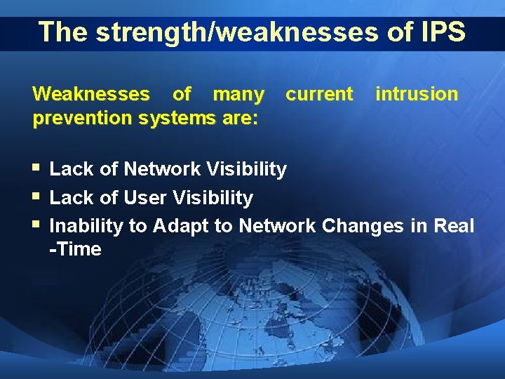 The strength/weaknesses of IPS Weaknesses of many prevention systems are: current intrusion § Lack