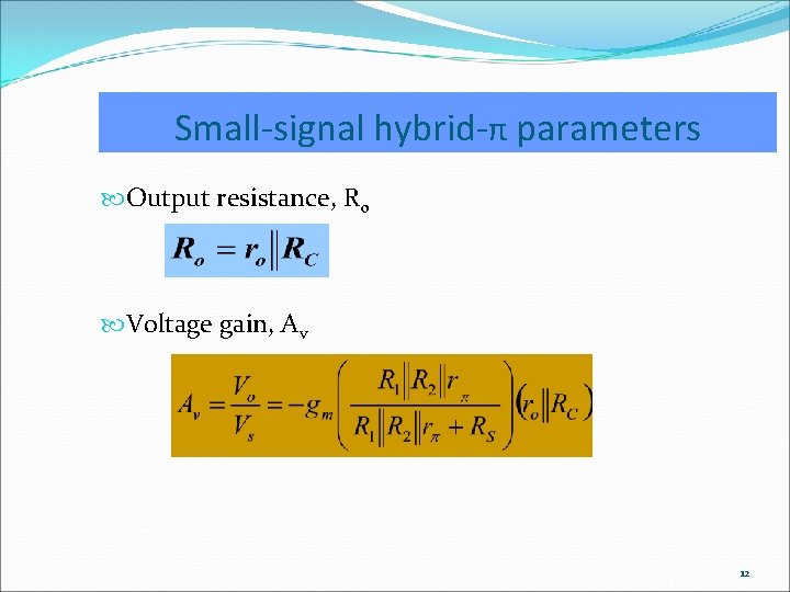 Small-signal hybrid-π parameters Output resistance, Ro Voltage gain, Av 12 