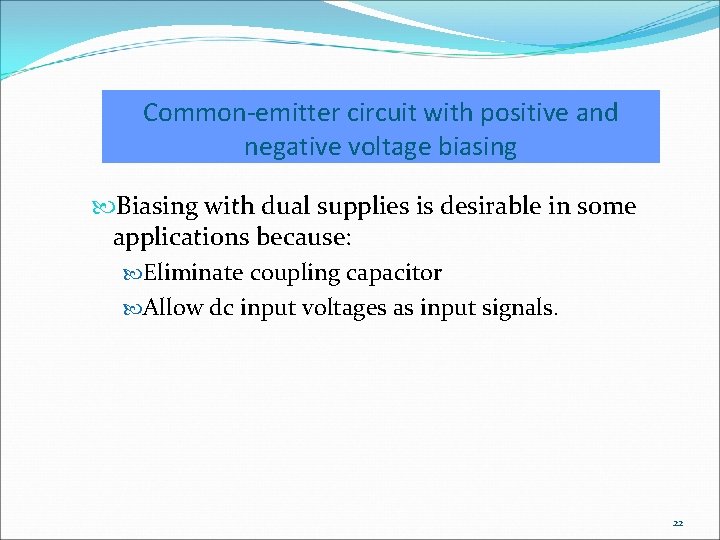 Common-emitter circuit with positive and negative voltage biasing Biasing with dual supplies is desirable