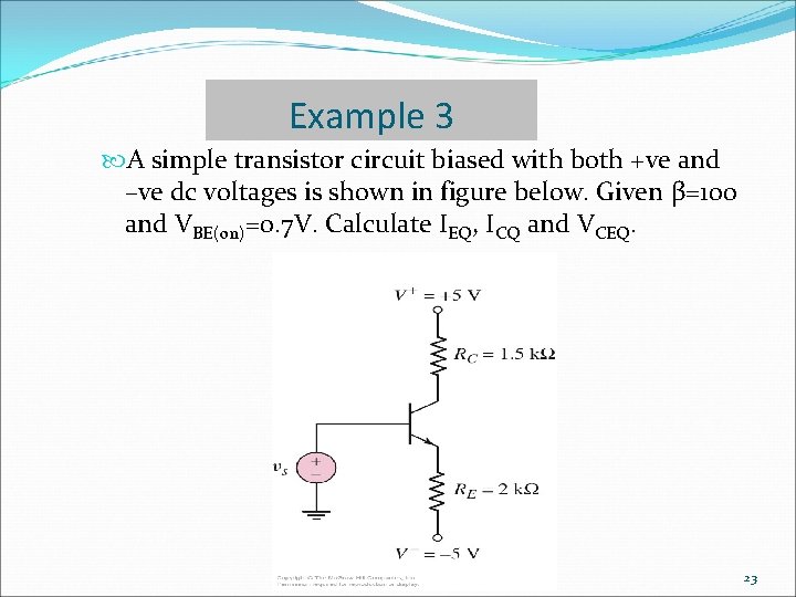Example 3 A simple transistor circuit biased with both +ve and –ve dc voltages