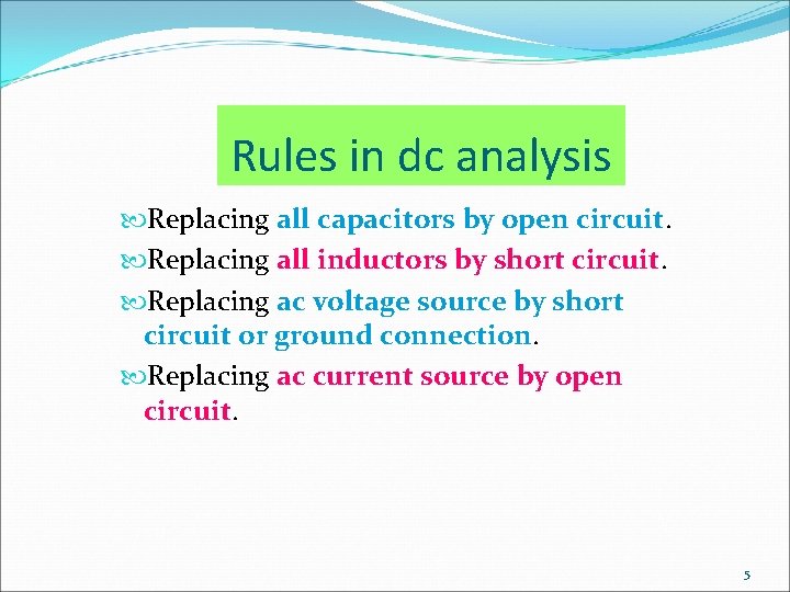 Rules in dc analysis Replacing all capacitors by open circuit. Replacing all inductors by