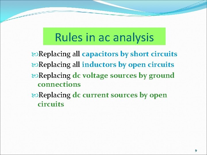 Rules in ac analysis Replacing all capacitors by short circuits Replacing all inductors by