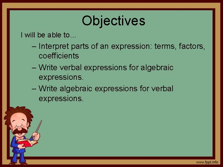Objectives I will be able to… – Interpret parts of an expression: terms, factors,