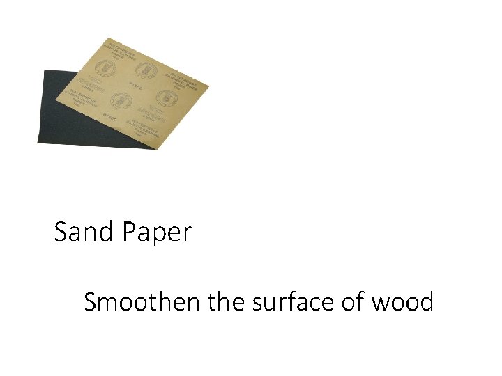 Sand Paper Smoothen the surface of wood 