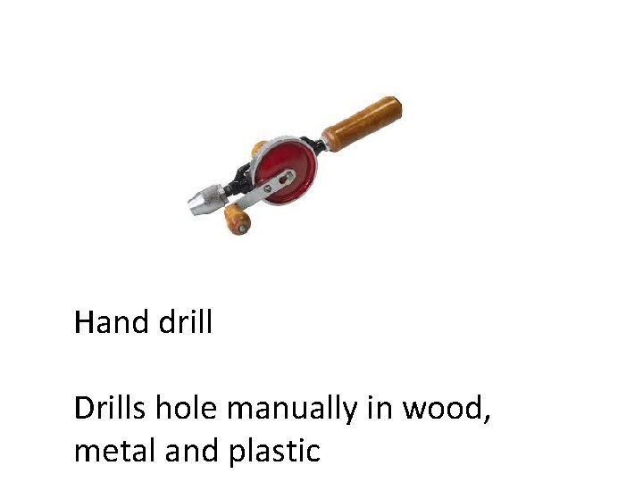 Hand drill Drills hole manually in wood, metal and plastic 