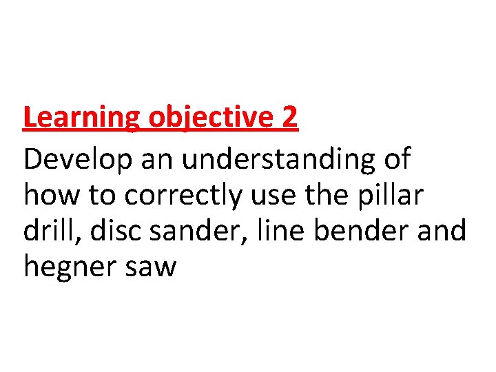 Learning objective 2 Develop an understanding of how to correctly use the pillar drill,