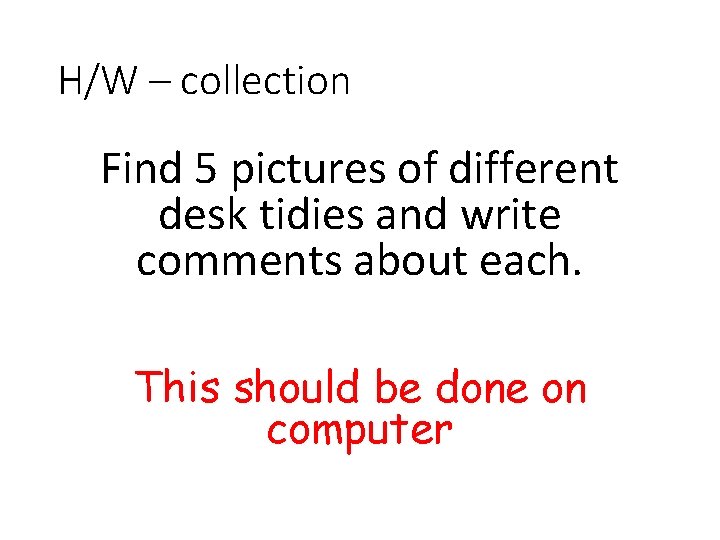 H/W – collection Find 5 pictures of different desk tidies and write comments about