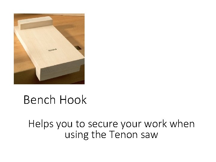 Bench Hook Helps you to secure your work when using the Tenon saw 