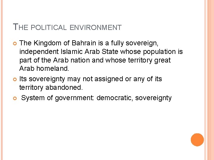 THE POLITICAL ENVIRONMENT The Kingdom of Bahrain is a fully sovereign, independent Islamic Arab