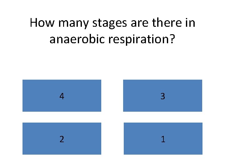 How many stages are there in anaerobic respiration? 4 3 2 1 