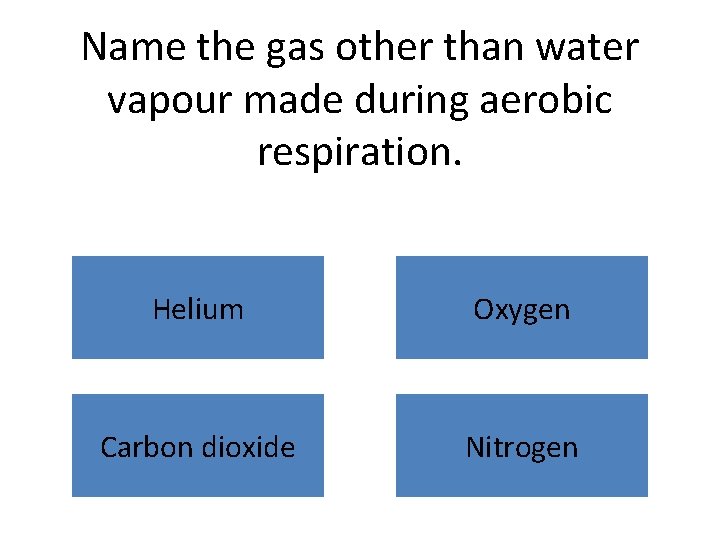 Name the gas other than water vapour made during aerobic respiration. Helium Oxygen Carbon