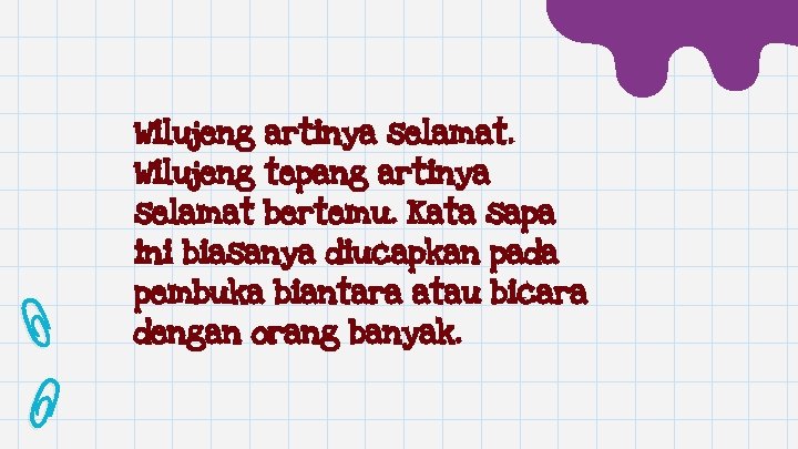 Wilujeng artinya selamat. Wilujeng tepang artinya selamat bertemu. Kata sapa ini biasanya diucapkan pada