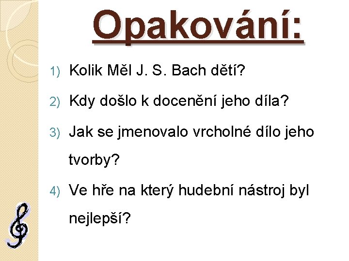 Opakování: 1) Kolik Měl J. S. Bach dětí? 2) Kdy došlo k docenění jeho