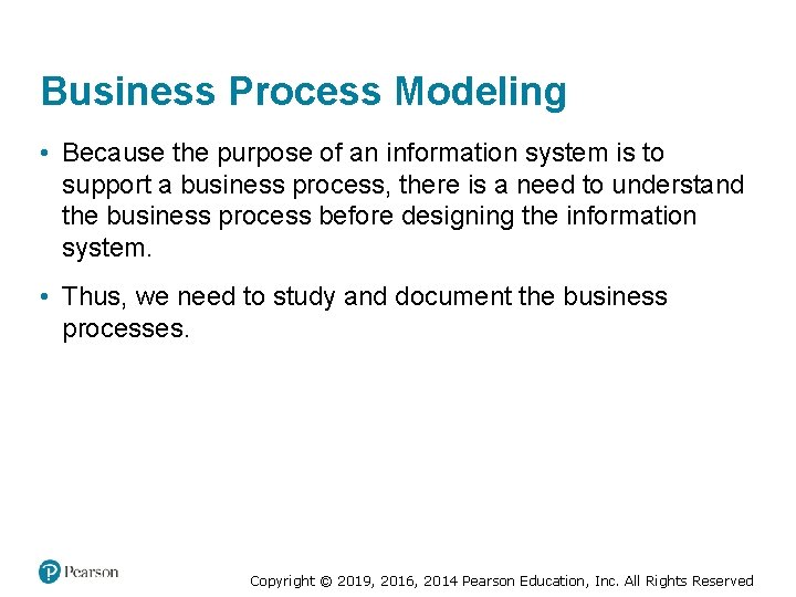 Business Process Modeling • Because the purpose of an information system is to support