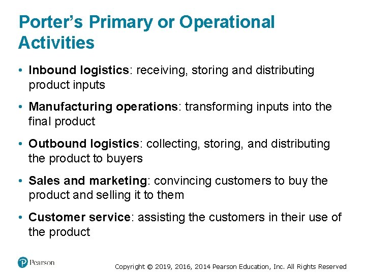 Porter’s Primary or Operational Activities • Inbound logistics: receiving, storing and distributing product inputs