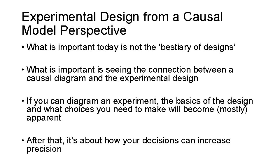 Experimental Design from a Causal Model Perspective • What is important today is not