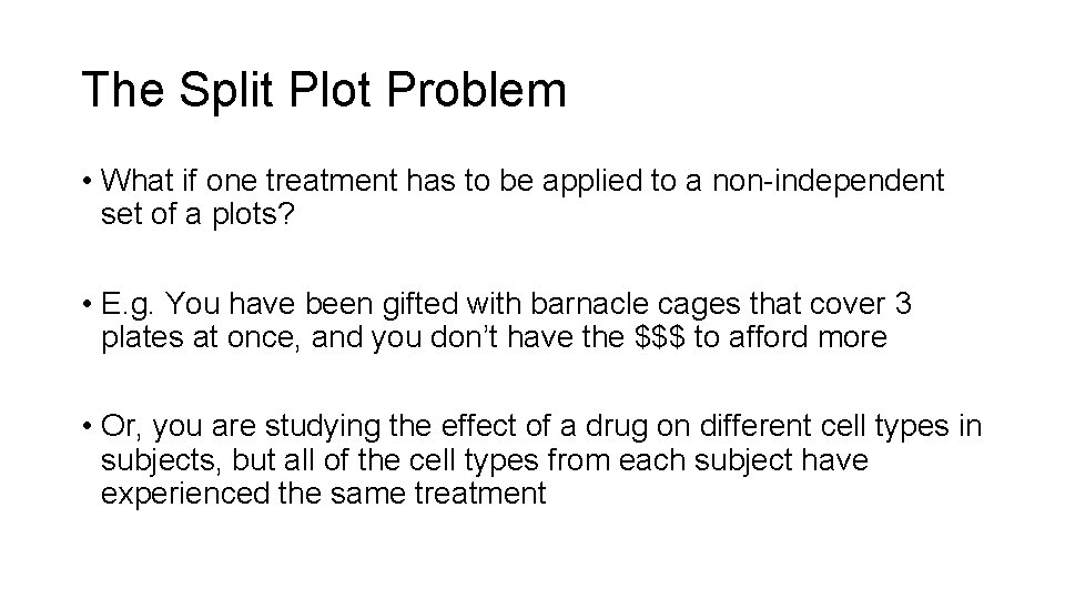 The Split Plot Problem • What if one treatment has to be applied to