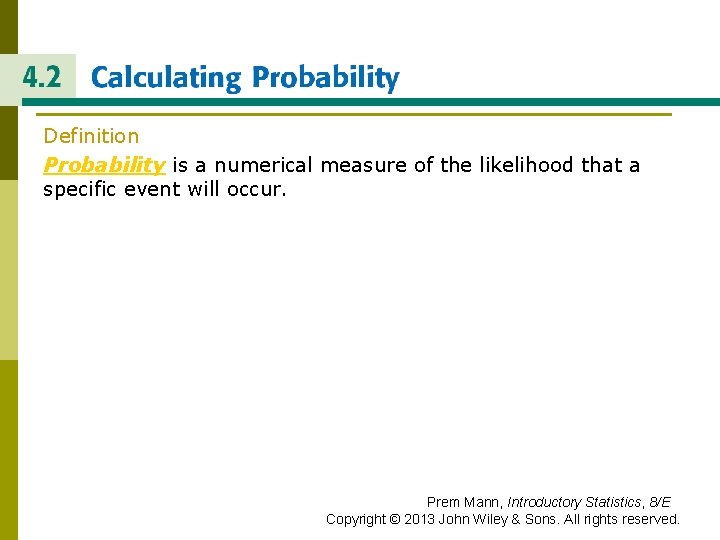 CALCULATING PROBABLITY Definition Probability is a numerical measure of the likelihood that a specific