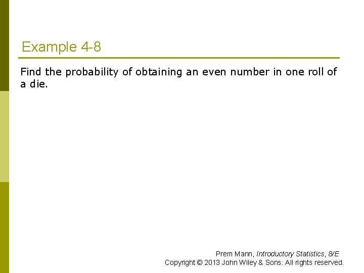 Example 4 -8 Find the probability of obtaining an even number in one roll