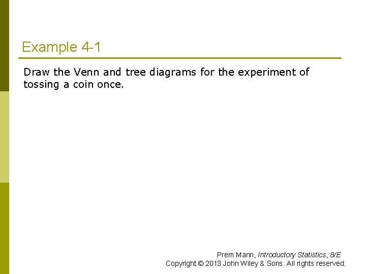 Example 4 -1 Draw the Venn and tree diagrams for the experiment of tossing