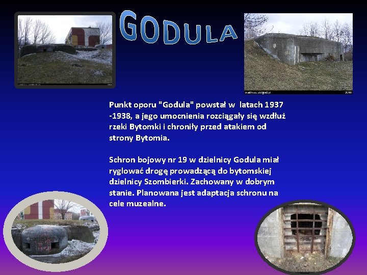 Punkt oporu "Godula" powstał w latach 1937 -1938, a jego umocnienia rozciągały się wzdłuż