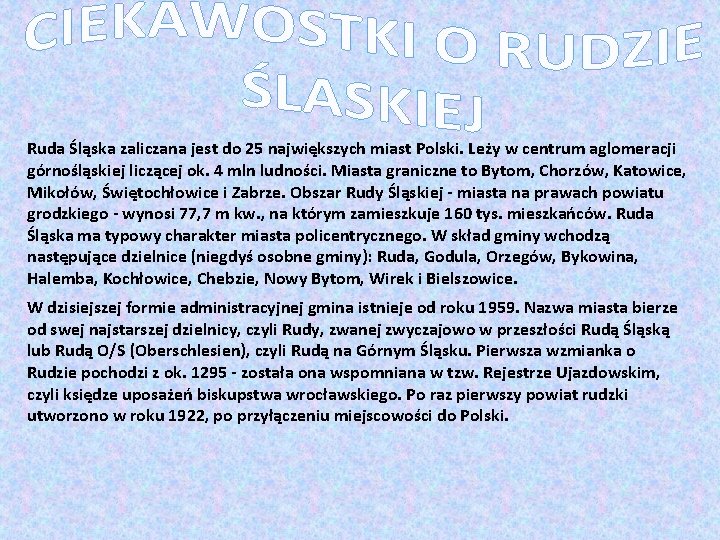 Ruda Śląska zaliczana jest do 25 największych miast Polski. Leży w centrum aglomeracji górnośląskiej