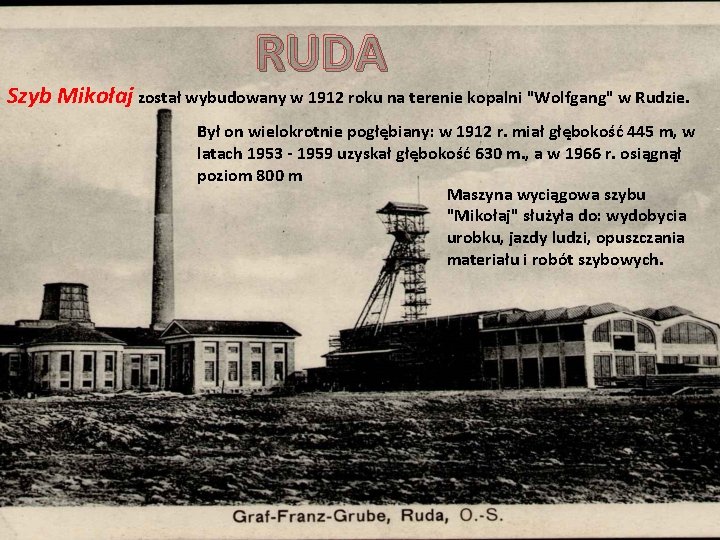 RUDA Szyb Mikołaj został wybudowany w 1912 roku na terenie kopalni "Wolfgang" w Rudzie.